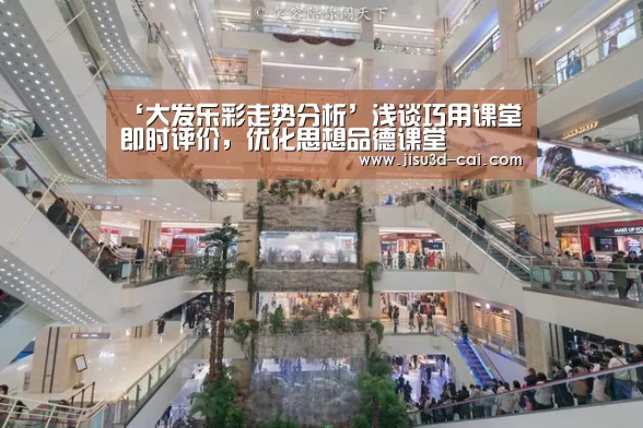 ‘大发乐彩走势分析’浅谈巧用课堂即时评价,优化思想品德课堂(图2) 大发乐彩走势分析