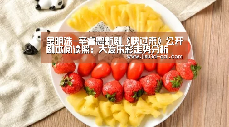 金明洙-辛睿恩新剧《快过来》公开剧本阅读照:大发乐彩走势分析(图3) 大发乐彩开奖查询